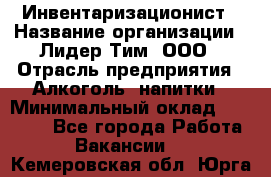 Инвентаризационист › Название организации ­ Лидер Тим, ООО › Отрасль предприятия ­ Алкоголь, напитки › Минимальный оклад ­ 35 000 - Все города Работа » Вакансии   . Кемеровская обл.,Юрга г.